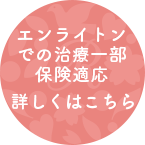 エンライトンでの治療一部保険適応 詳しくはこちら