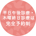平日午後診療・木曜午前診療は完全予約制